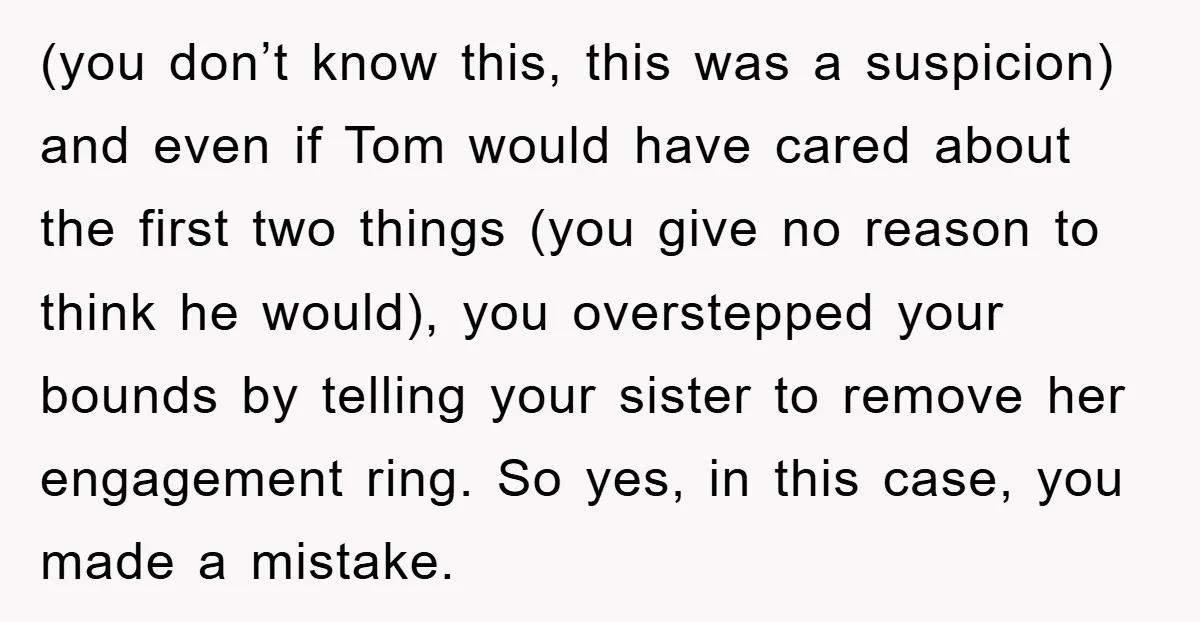 (you don’t know this, this was a suspicion) and even if Tom would have cared about the first two things (you give no reason to think he would), you overstepped...