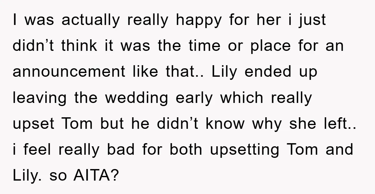 I was actually really happy for her i just didn’t think it was the time or place for an announcement like that.. Lily ended up leaving the wedding early which...