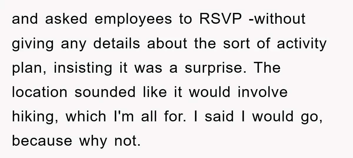 and asked employees to RSVP -without giving any details about the sort of activity plan, insisting it was a surprise. The location sounded like it would involve hiking, which I'm...