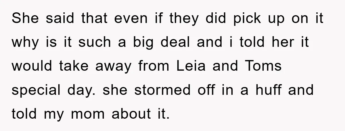 She said that even if they did pick up on it why is it such a big deal and i told her it would take away from Leia and Toms...