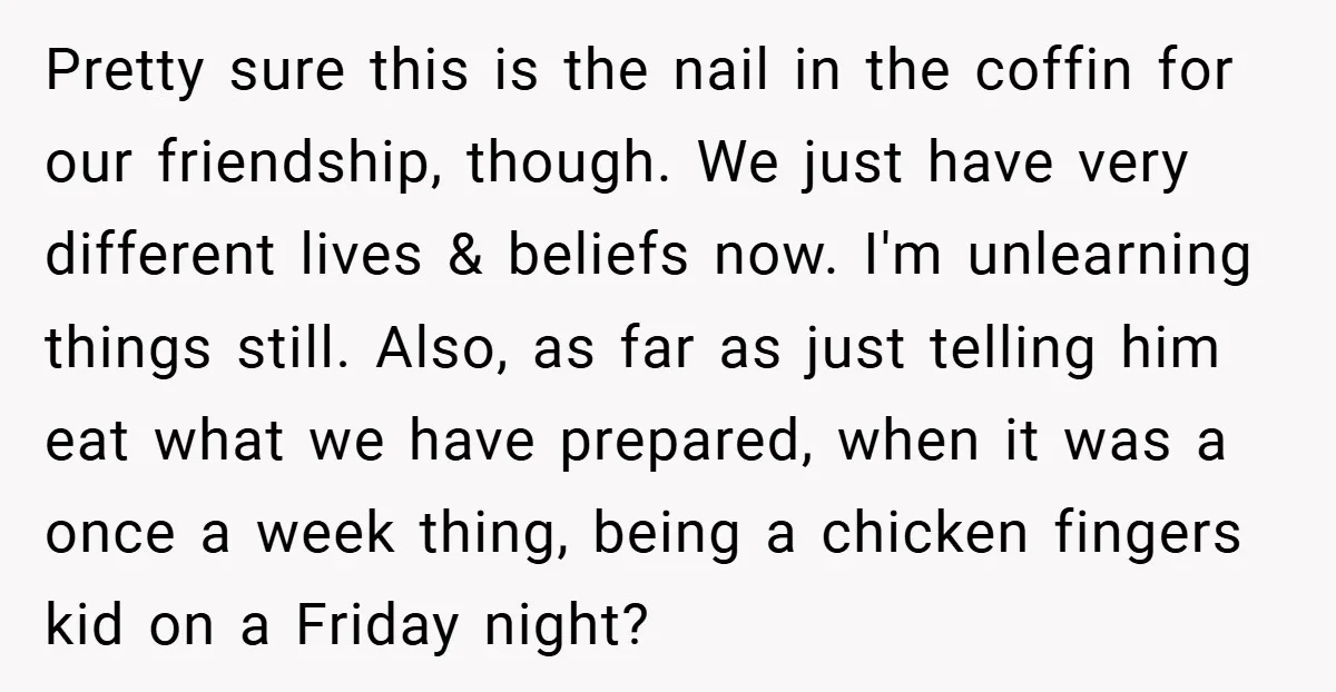 Pretty sure this is the nail in the coffin for our friendship, though. We just have very different lives & beliefs now. I'm unlearning things still. Also, as far as...