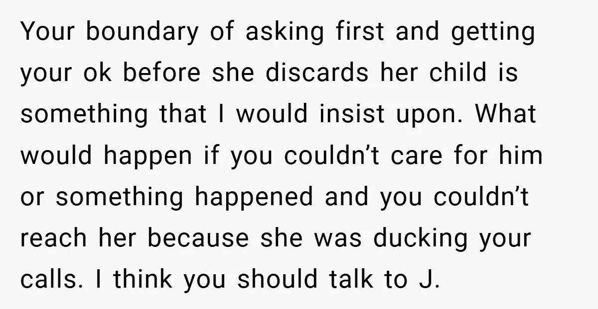 Your boundary of asking first and getting your ok before she discards her child is something that I would insist upon. What would happen if you couldn’t care for him...