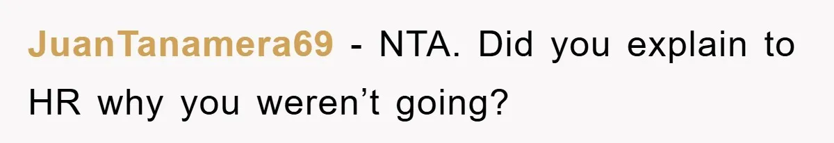 JuanTanamera69 − NTA. Did you explain to HR why you weren’t going?