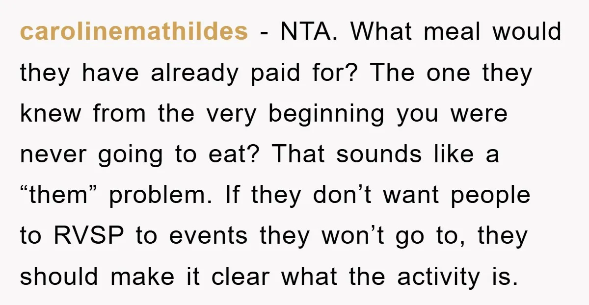 carolinemathildes − NTA. What meal would they have already paid for? The one they knew from the very beginning you were never going to eat? That sounds like a “them”...