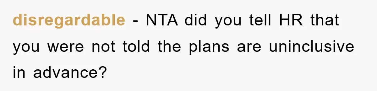 disregardable − NTA did you tell HR that you were not told the plans are uninclusive in advance?