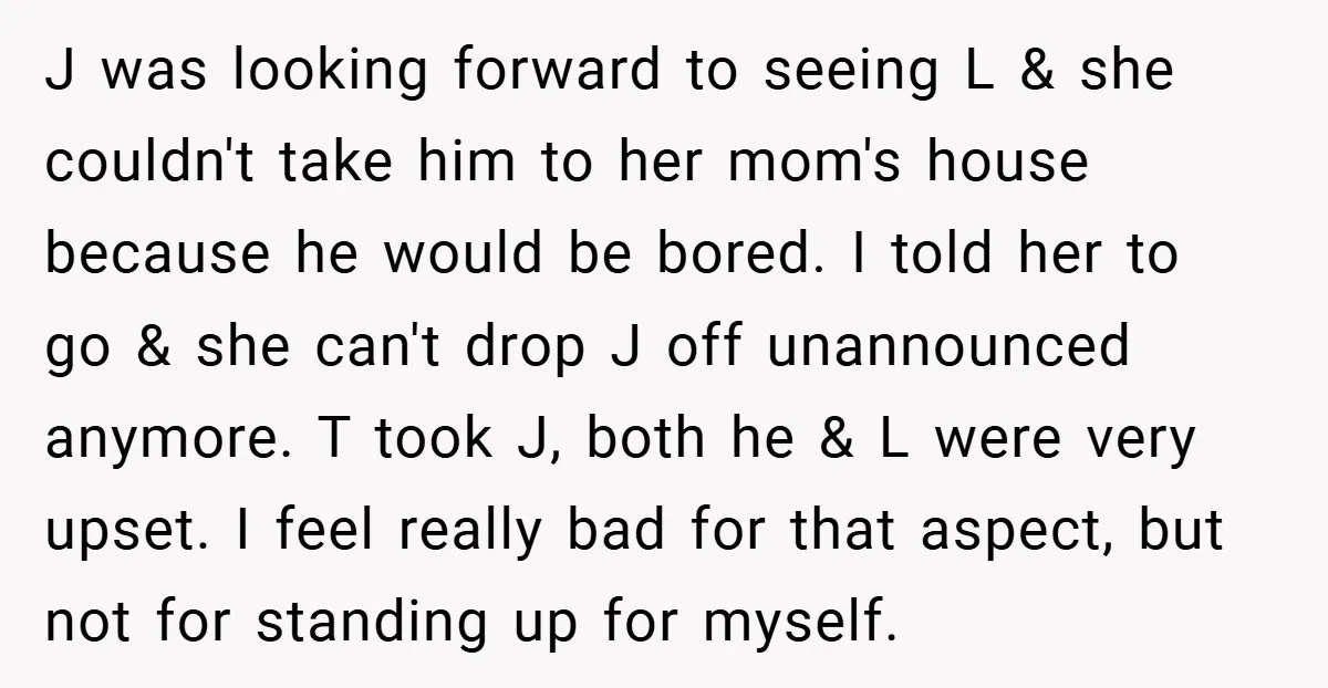 J was looking forward to seeing L & she couldn't take him to her mom's house because he would be bored. I told her to go & she can't drop...