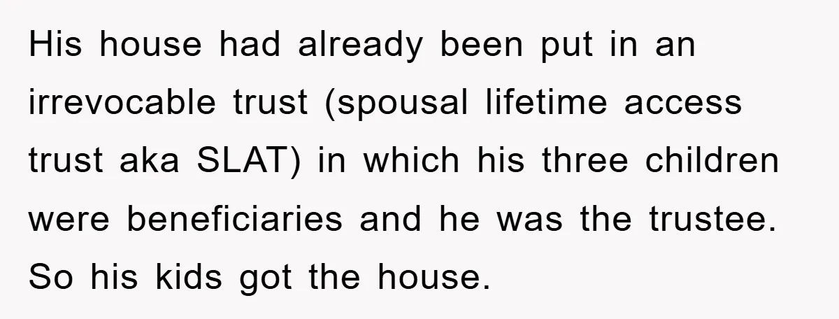 His house had already been put in an irrevocable trust (spousal lifetime access trust aka SLAT) in which his three children were beneficiaries and he was the trustee. So his...