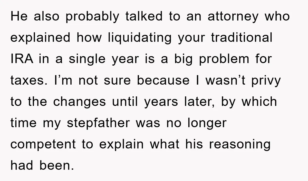He also probably talked to an attorney who explained how liquidating your traditional IRA in a single year is a big problem for taxes. I’m not sure because I wasn’t...