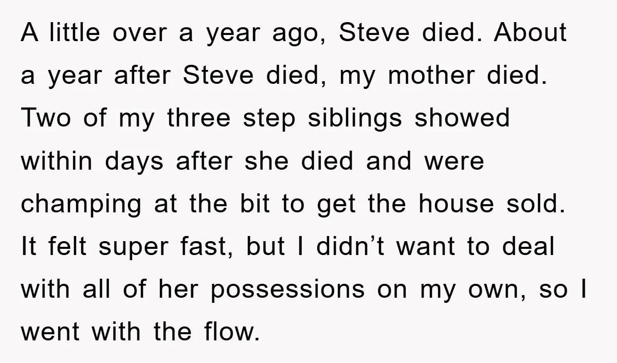 A little over a year ago, Steve died. About a year after Steve died, my mother died. Two of my three step siblings showed within days after she died and...