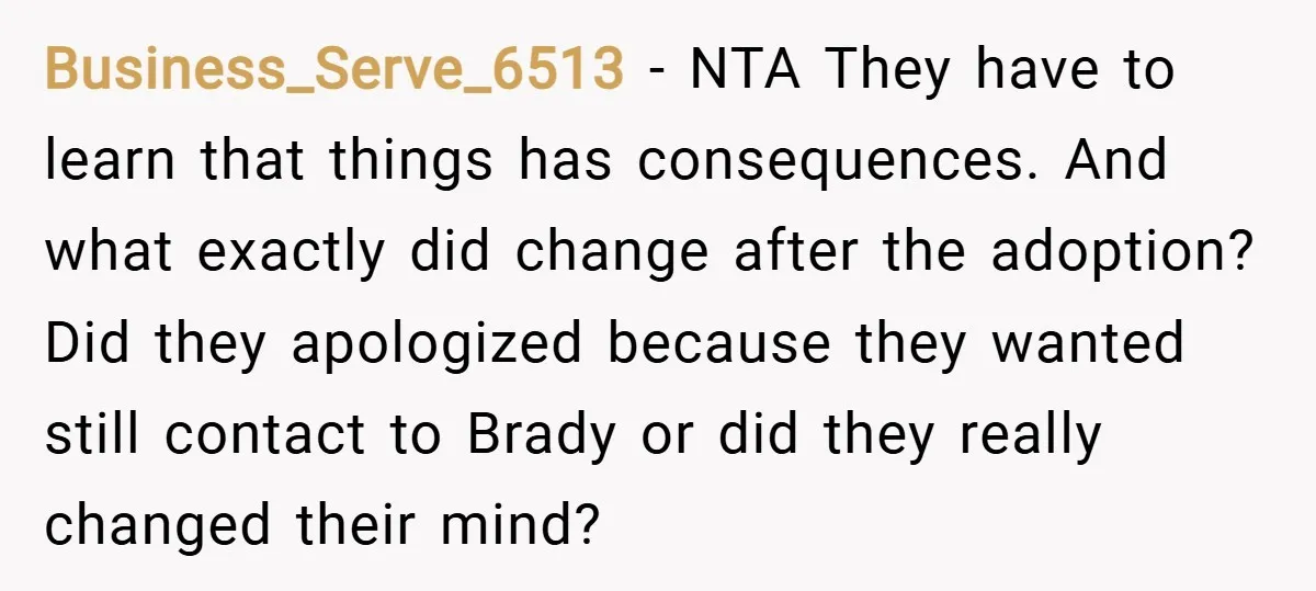 Business_Serve_6513 − NTA They have to learn that things has consequences. And what exactly did change after the adoption? Did they apologized because they wanted still contact to Brady or...