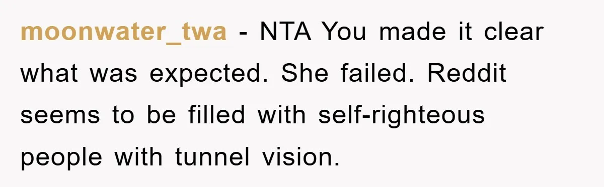 moonwater_twa - NTA You made it clear what was expected. She failed. Reddit seems to be filled with self-righteous people with tunnel vision.