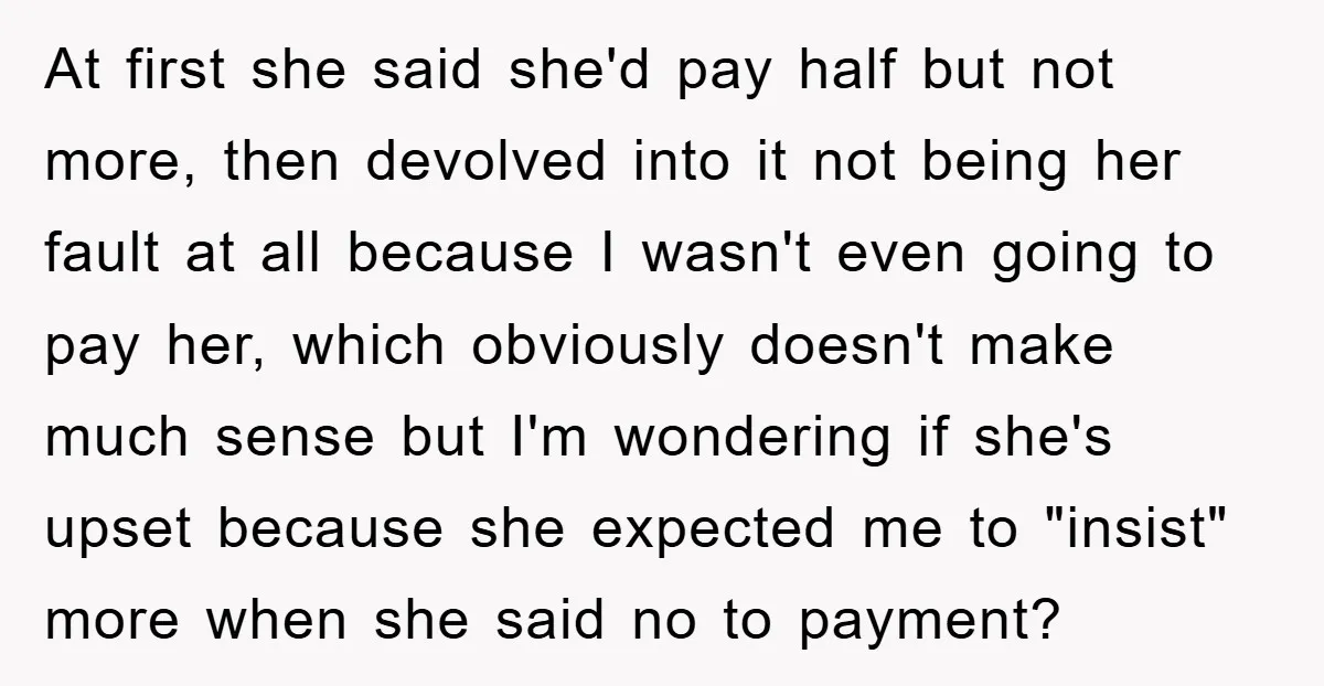 At first she said she'd pay half but not more, then devolved into it not being her fault at all because I wasn't even going to pay her, which obviously...