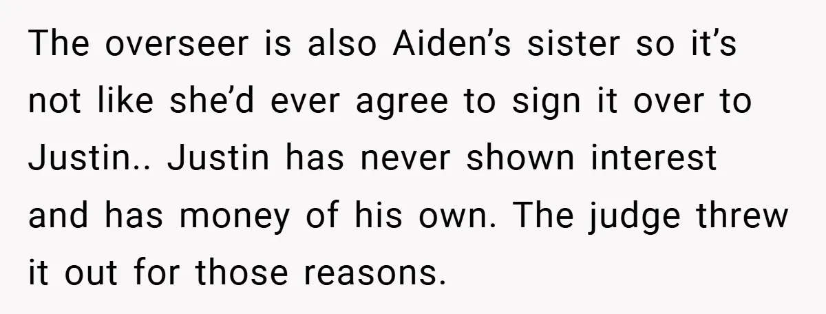 The overseer is also Aiden’s sister so it’s not like she’d ever agree to sign it over to Justin.. Justin has never shown interest and has money of his own....