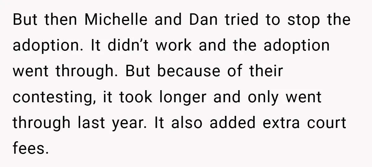 But then Michelle and Dan tried to stop the adoption. It didn’t work and the adoption went through. But because of their contesting, it took longer and only went through...