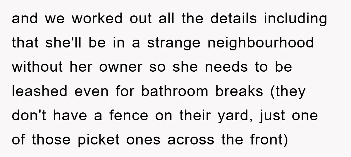 and we worked out all the details including that she'll be in a strange neighbourhood without her owner so she needs to be leashed even for bathroom breaks (they don't...