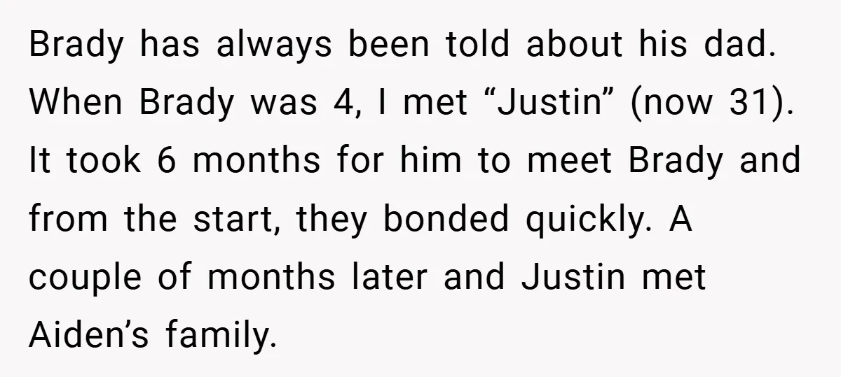 Brady has always been told about his dad. When Brady was 4, I met “Justin” (now 31). It took 6 months for him to meet Brady and from the start,...