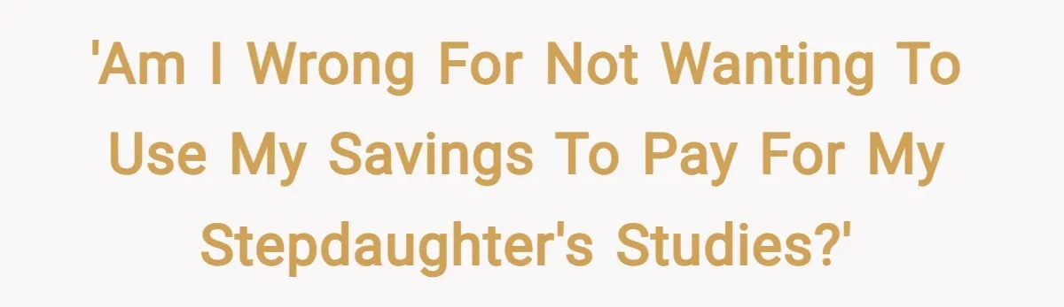 'Am I wrong for not wanting to use my savings to pay for my stepdaughter's studies?'
