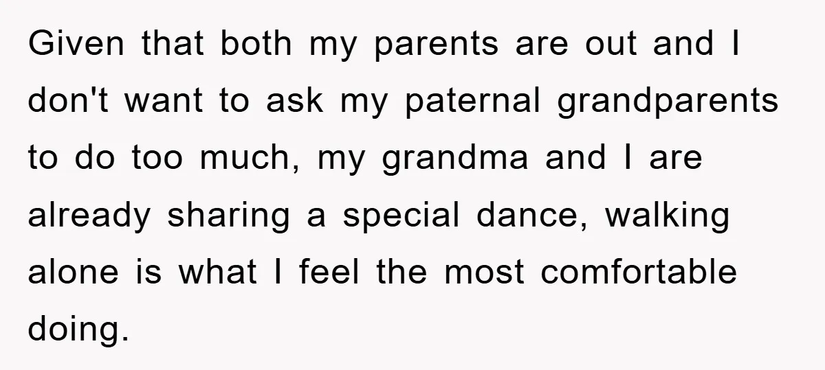 Given that both my parents are out and I don't want to ask my paternal grandparents to do too much, my grandma and I are already sharing a special dance,...