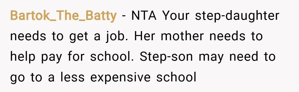 Bartok_The_Batty − NTA Your step-daughter needs to get a job. Her mother needs to help pay for school. Step-son may need to go to a less expensive school