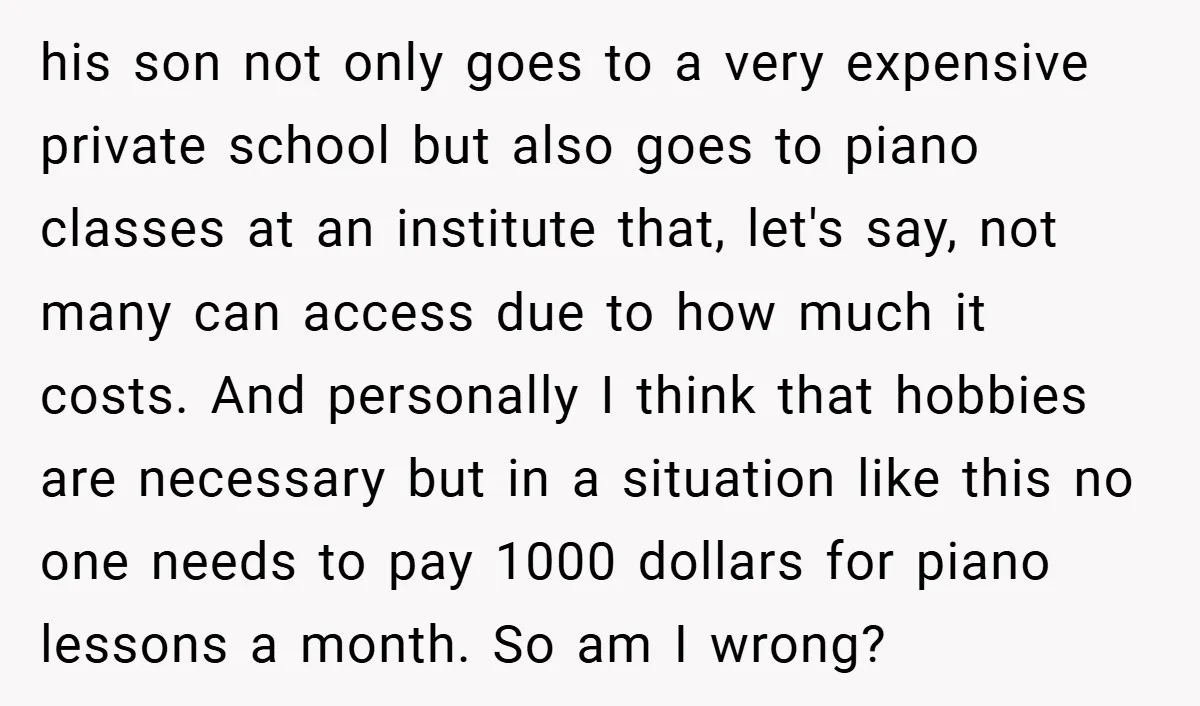 his son not only goes to a very expensive private school but also goes to piano classes at an institute that, let's say, not many can access due to how...
