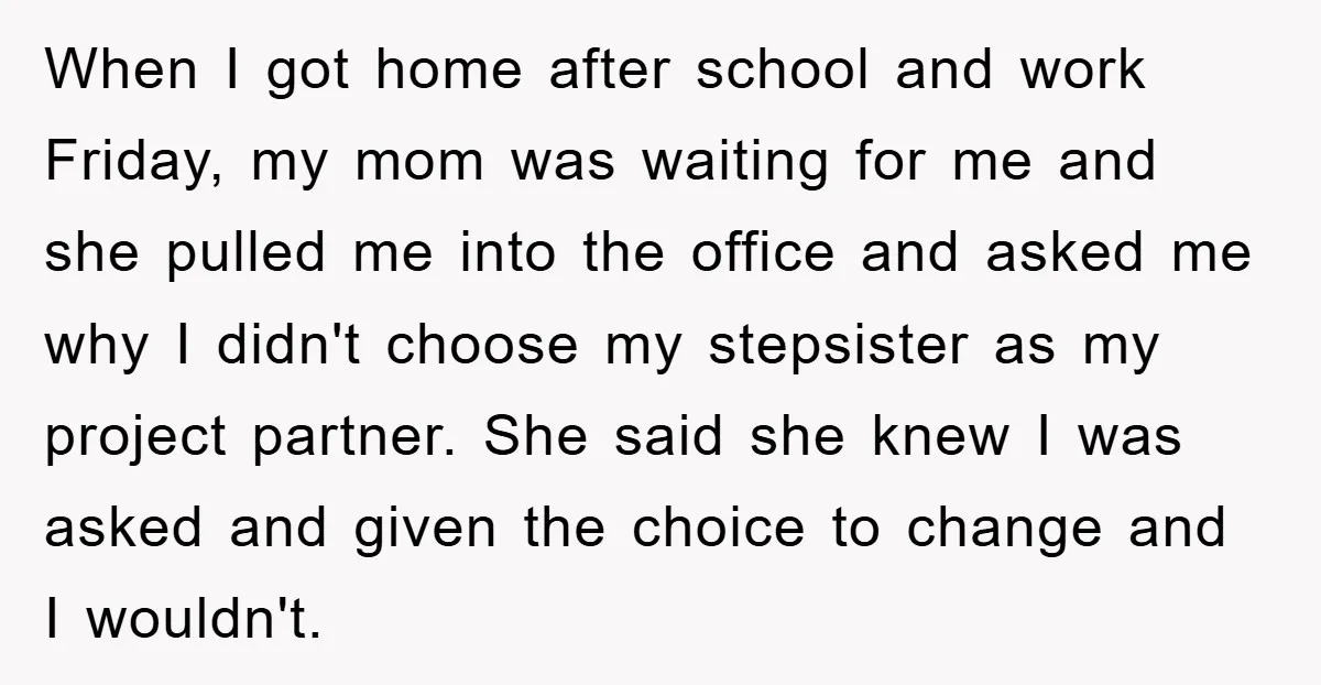 When I got home after school and work Friday, my mom was waiting for me and she pulled me into the office and asked me why I didn't choose my...
