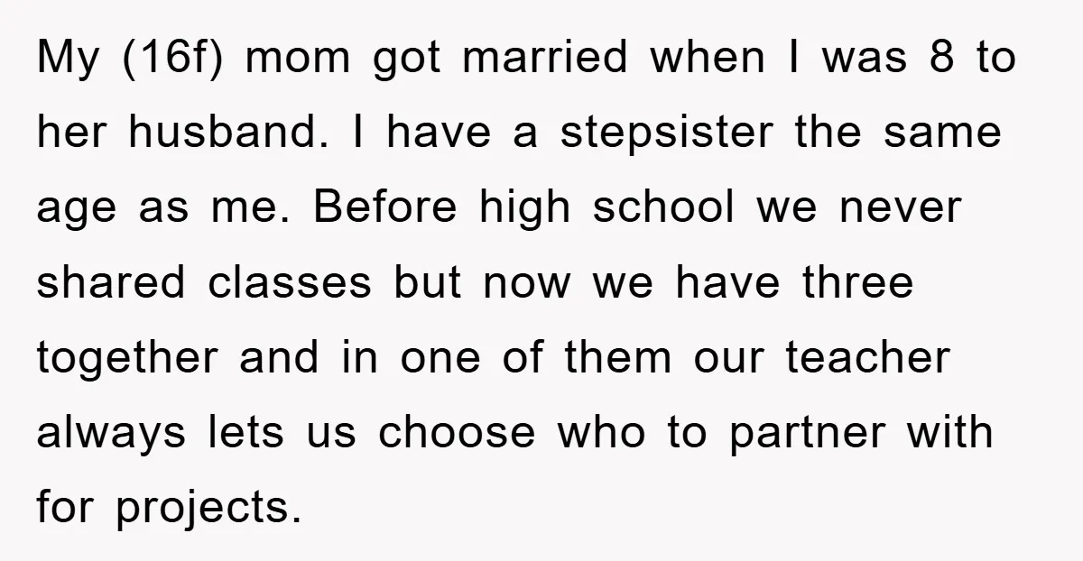 My (16f) mom got married when I was 8 to her husband. I have a stepsister the same age as me. Before high school we never shared classes but now...