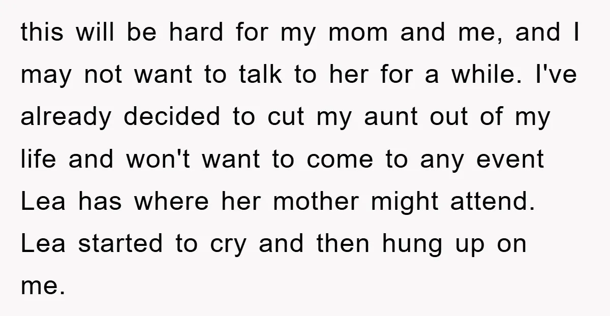 this will be hard for my mom and me, and I may not want to talk to her for a while. I've already decided to cut my aunt out of...