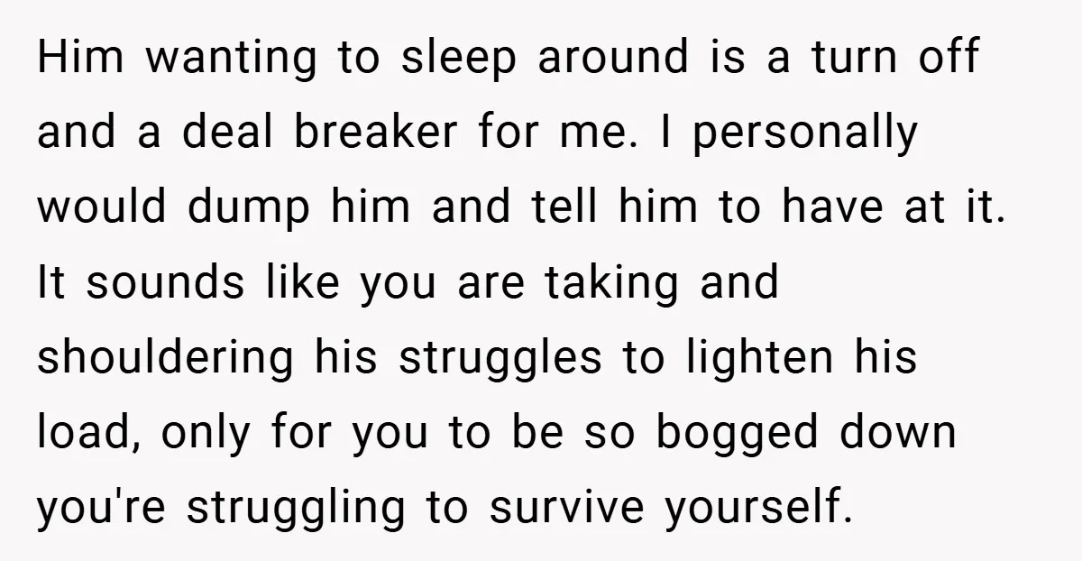 Him wanting to sleep around is a turn off and a deal breaker for me. I personally would dump him and tell him to have at it. It sounds like...