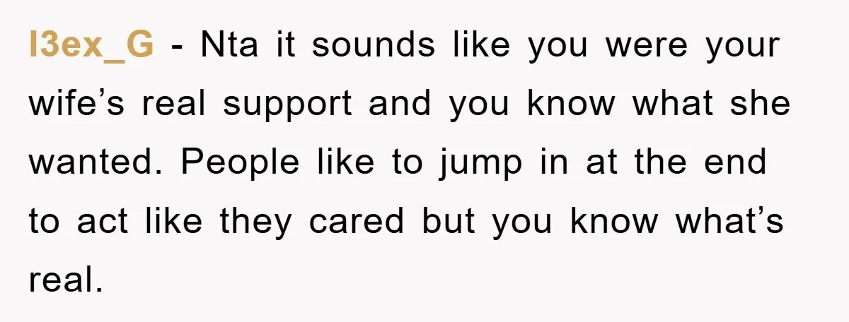 l3ex_G − Nta it sounds like you were your wife’s real support and you know what she wanted. People like to jump in at the end to act like they...