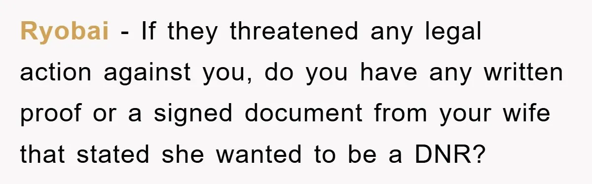 Ryobai − If they threatened any legal action against you, do you have any written proof or a signed document from your wife that stated she wanted to be a...