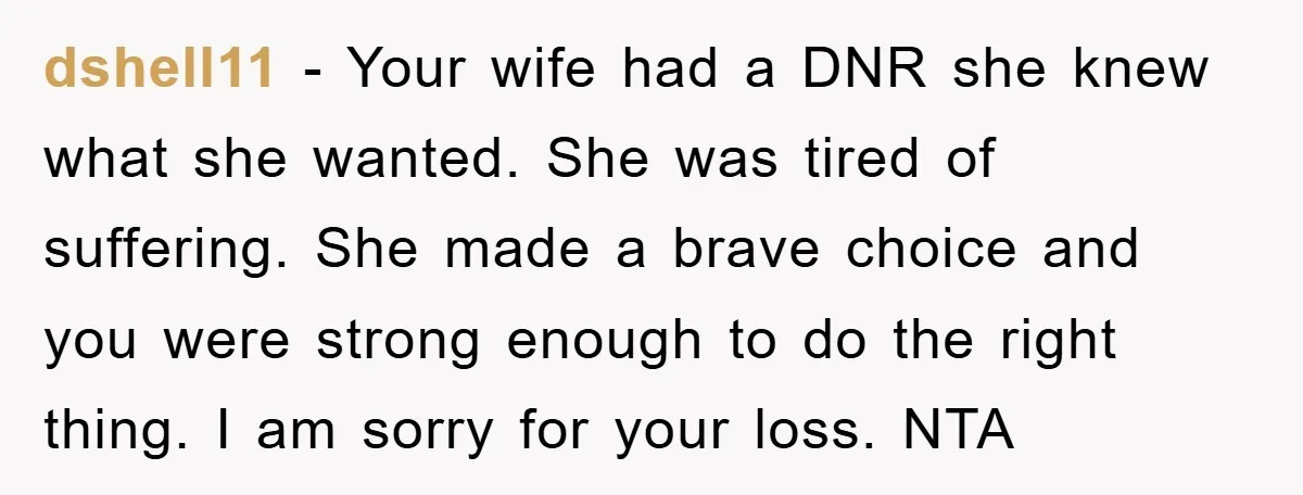 dshell11 − Your wife had a DNR she knew what she wanted. She was tired of suffering. She made a brave choice and you were strong enough to do the...