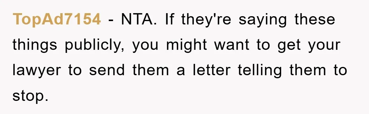TopAd7154 − NTA. If they're saying these things publicly, you might want to get your lawyer to send them a letter telling them to stop.
