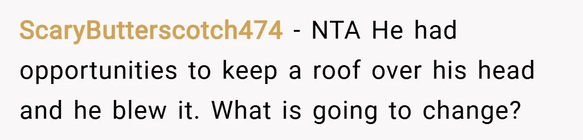 ScaryButterscotch474 − NTA He had opportunities to keep a roof over his head and he blew it. What is going to change?