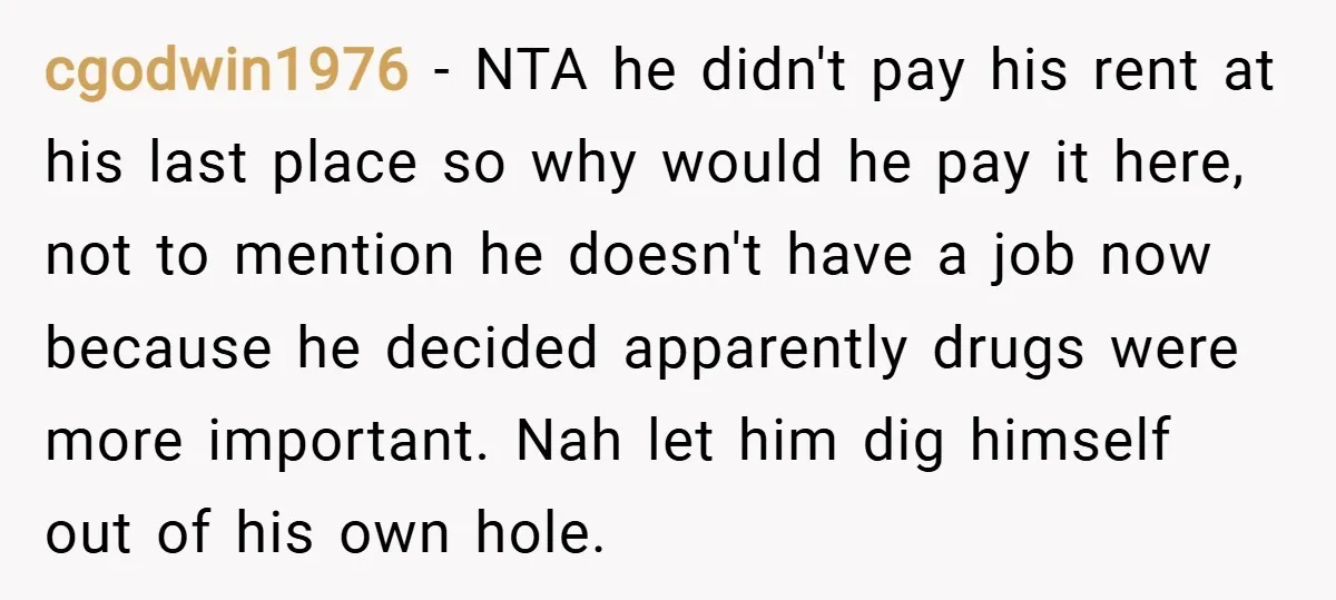 cgodwin1976 − NTA he didn't pay his rent at his last place so why would he pay it here, not to mention he doesn't have a job now because he...