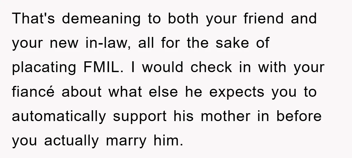 That's demeaning to both your friend and your new in-law, all for the sake of placating FMIL. I would check in with your fiancé about what else he expects you...