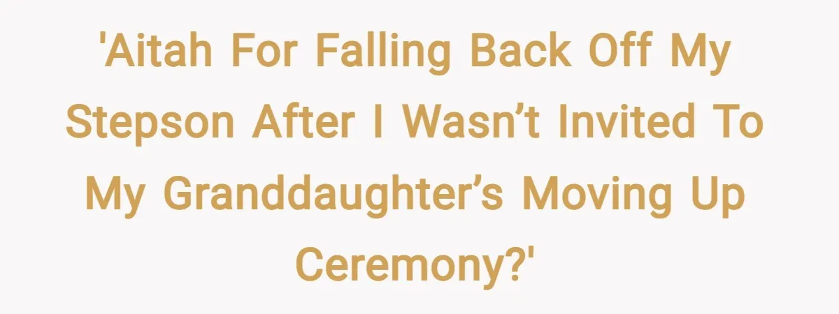 'AITAH for falling back off my stepson after I wasn’t invited to my granddaughter’s moving up ceremony?'