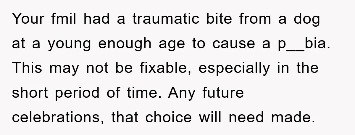 Your fmil had a traumatic bite from a dog at a young enough age to cause a p__bia. This may not be fixable, especially in the short period of time....