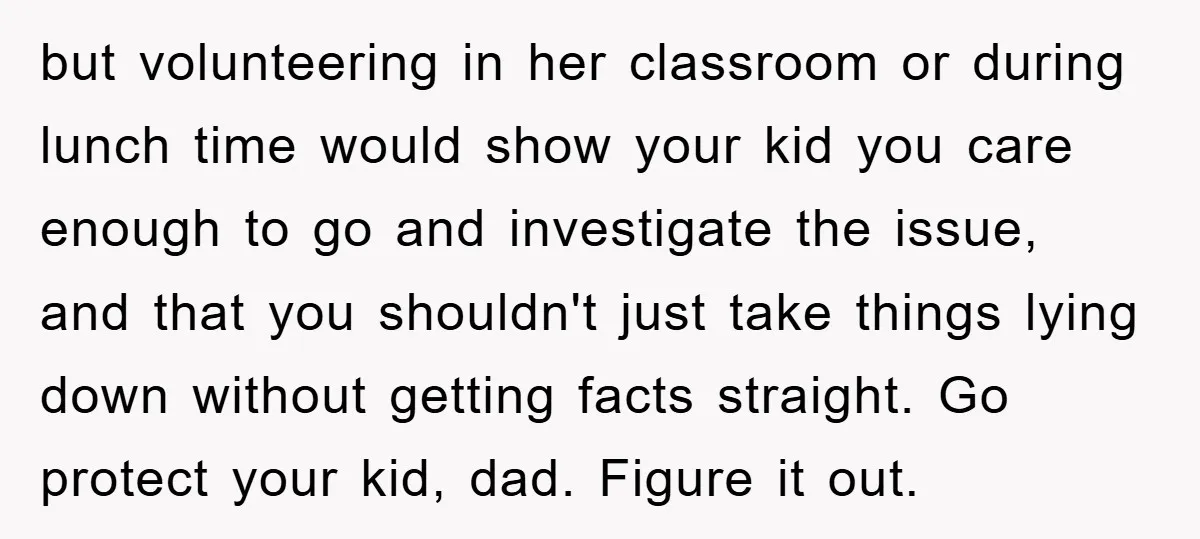 but volunteering in her classroom or during lunch time would show your kid you care enough to go and investigate the issue, and that you shouldn't just take things lying...