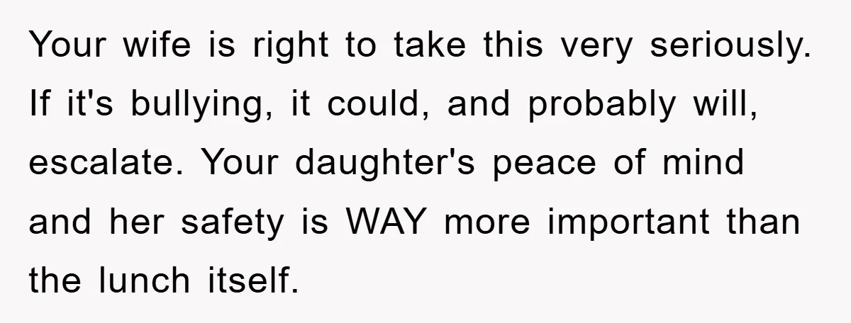 Your wife is right to take this very seriously. If it's bullying, it could, and probably will, escalate. Your daughter's peace of mind and her safety is WAY more important...