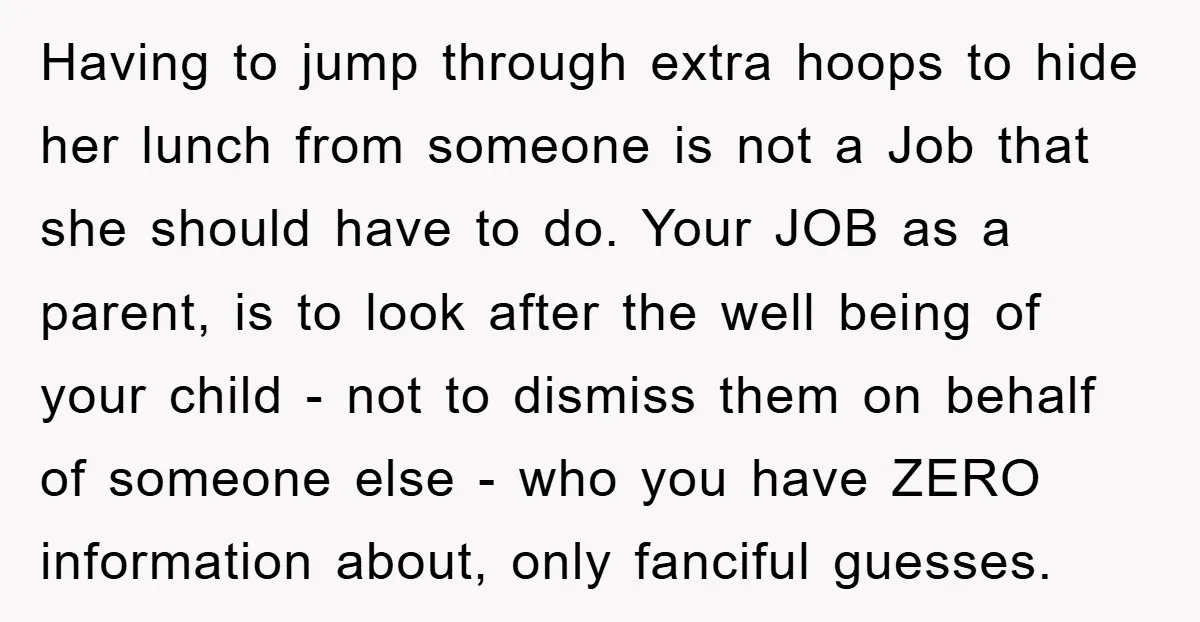 Having to jump through extra hoops to hide her lunch from someone is not a Job that she should have to do. Your JOB as a parent, is to look...