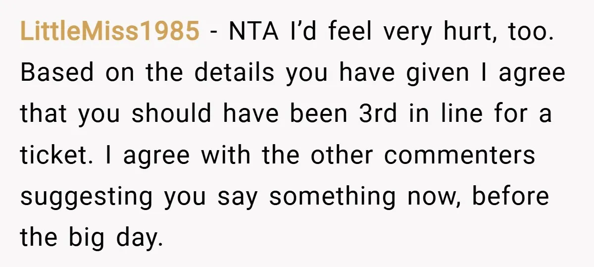 LittleMiss1985 − NTA I’d feel very hurt, too. Based on the details you have given I agree that you should have been 3rd in line for a ticket. I agree...