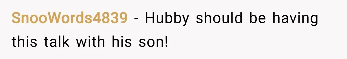 SnooWords4839 − Hubby should be having this talk with his son!