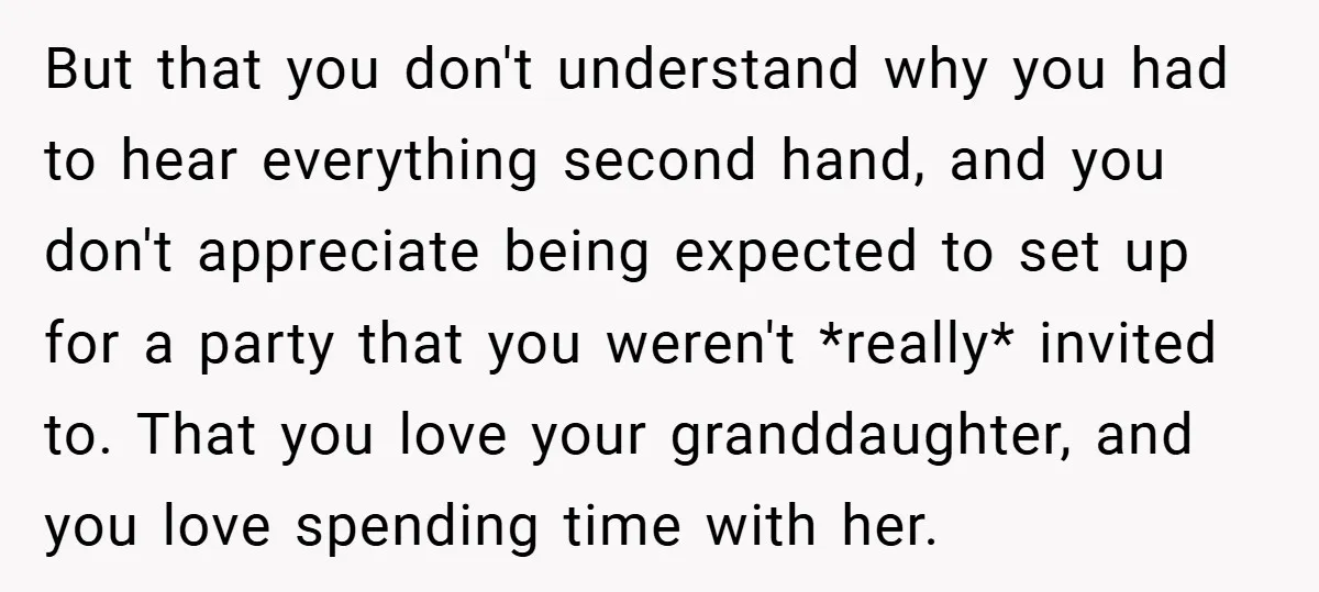 But that you don't understand why you had to hear everything second hand, and you don't appreciate being expected to set up for a party that you weren't *really* invited...