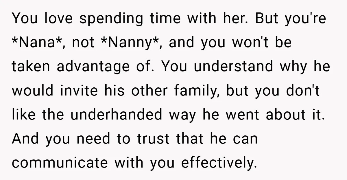 You love spending time with her. But you're *Nana*, not *Nanny*, and you won't be taken advantage of. You understand why he would invite his other family, but you don't...