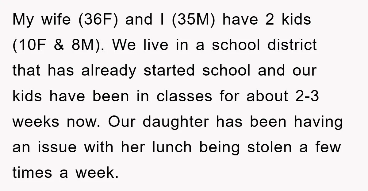 My wife (36F) and I (35M) have 2 kids (10F & 8M). We live in a school district that has already started school and our kids have been in classes...