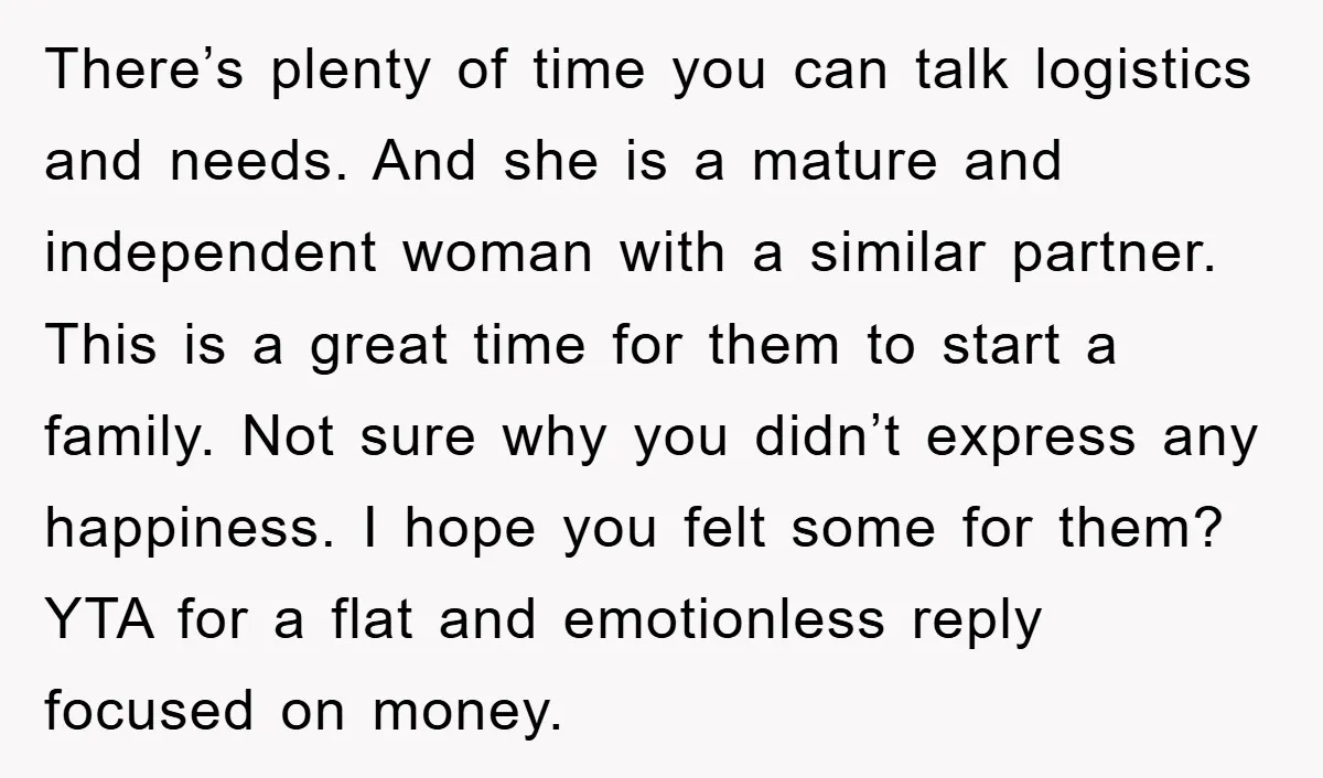 There’s plenty of time you can talk logistics and needs. And she is a mature and independent woman with a similar partner. This is a great time for them to...