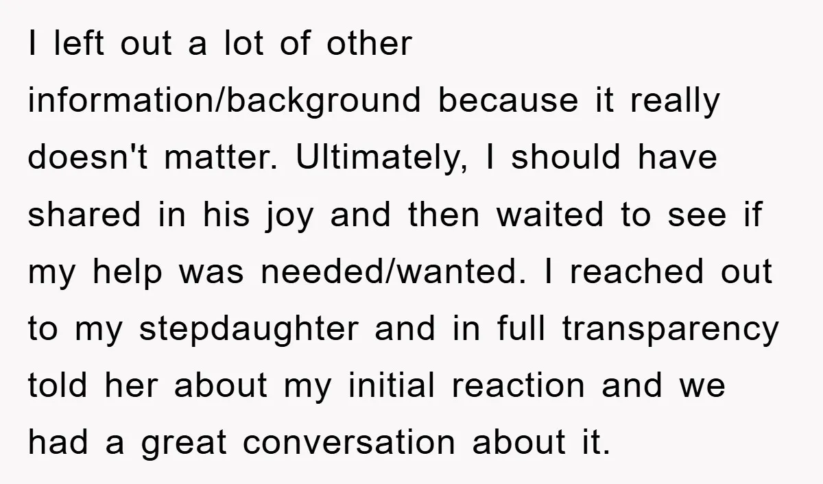 I left out a lot of other information/background because it really doesn't matter. Ultimately, I should have shared in his joy and then waited to see if my help was...