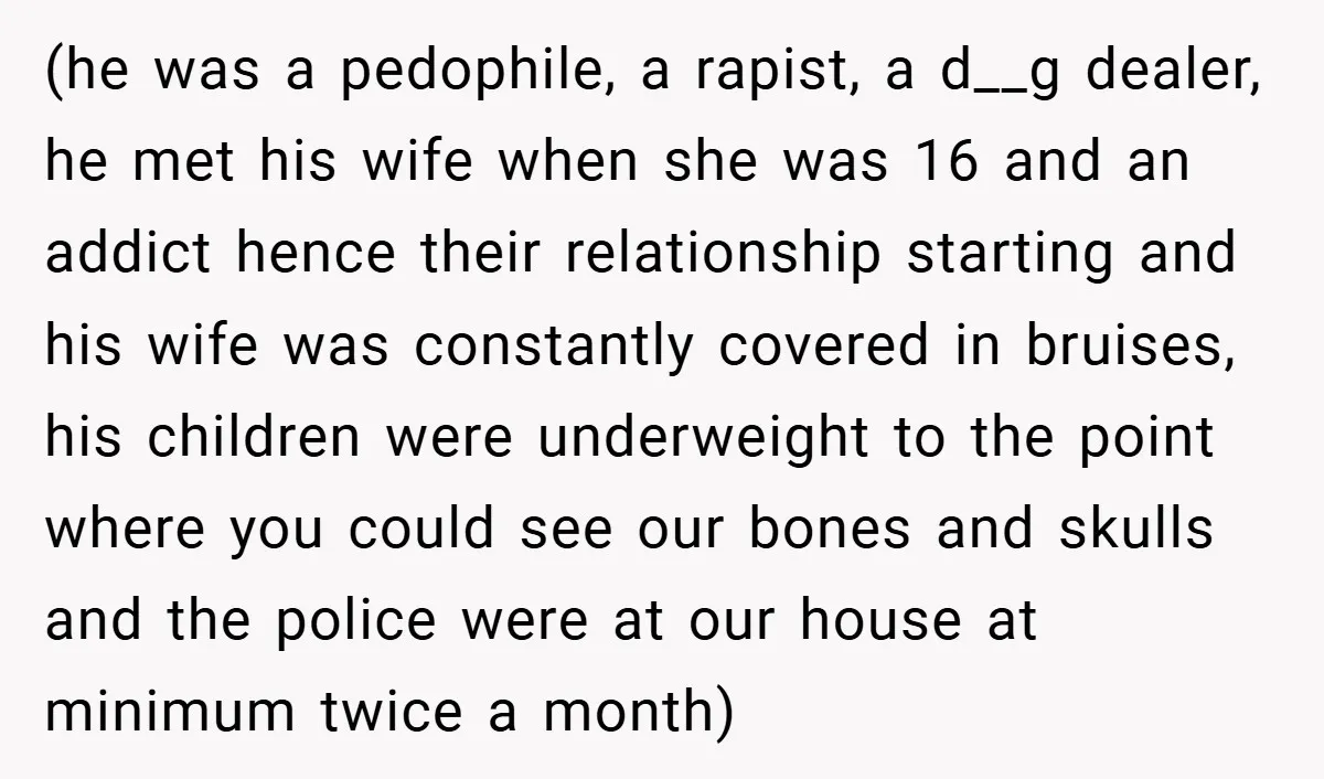 (he was a pedophile, a rapist, a d__g dealer, he met his wife when she was 16 and an addict hence their relationship starting and his wife was constantly covered...
