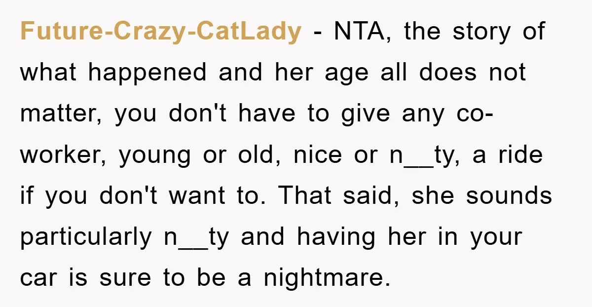 Future-Crazy-CatLady - NTA, the story of what happened and her age all does not matter, you don't have to give any co-worker, young or old, nice or n__ty, a ride...