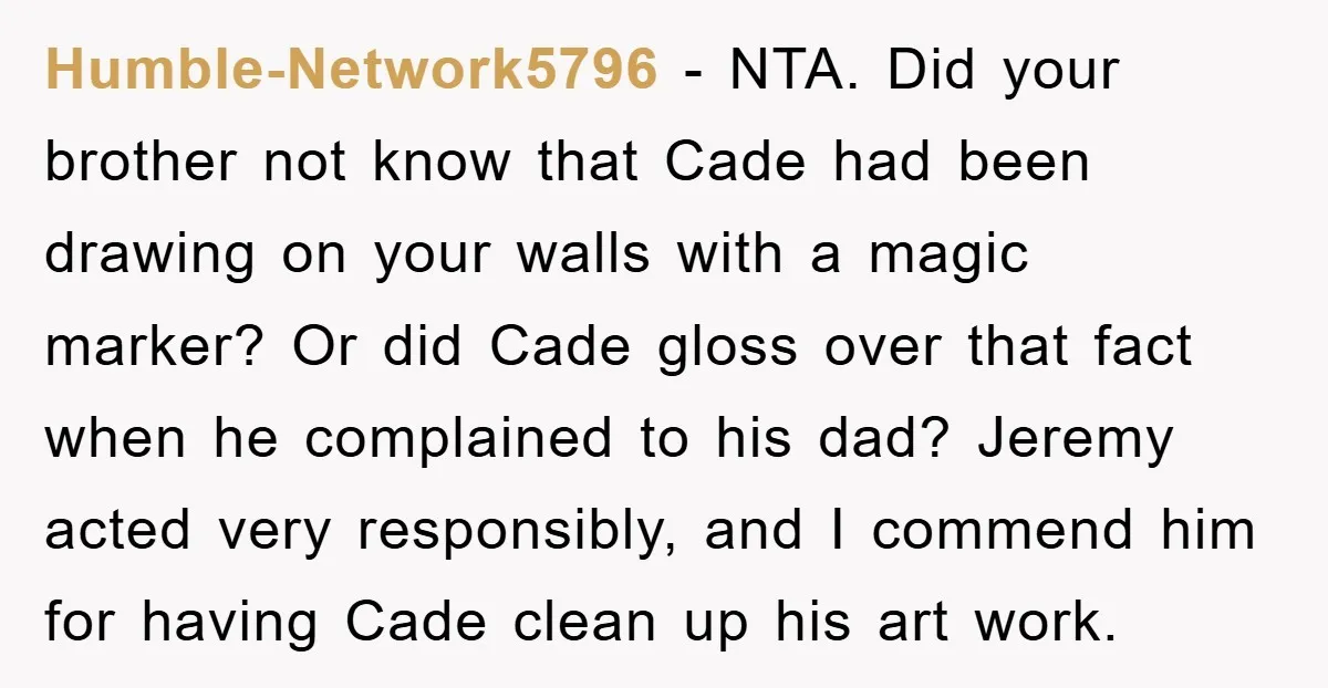 Humble-Network5796 - NTA. Did your brother not know that Cade had been drawing on your walls with a magic marker? Or did Cade gloss over that fact when he complained...
